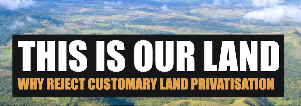 This Is Our Land: Why Reject the Privatisation of Customary Land